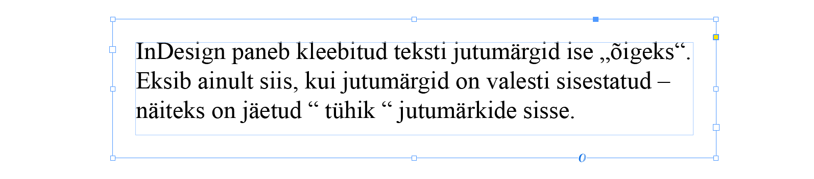 InDesigni tekstikast: kleebitud tekstis on jutumärgid õiged „õigeks“, aga kus jutumärkide sees on tühikud, on mõlemad märgid üleval “ tühik “